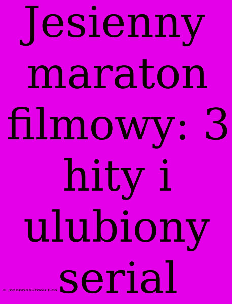 Jesienny Maraton Filmowy: 3 Hity I Ulubiony Serial