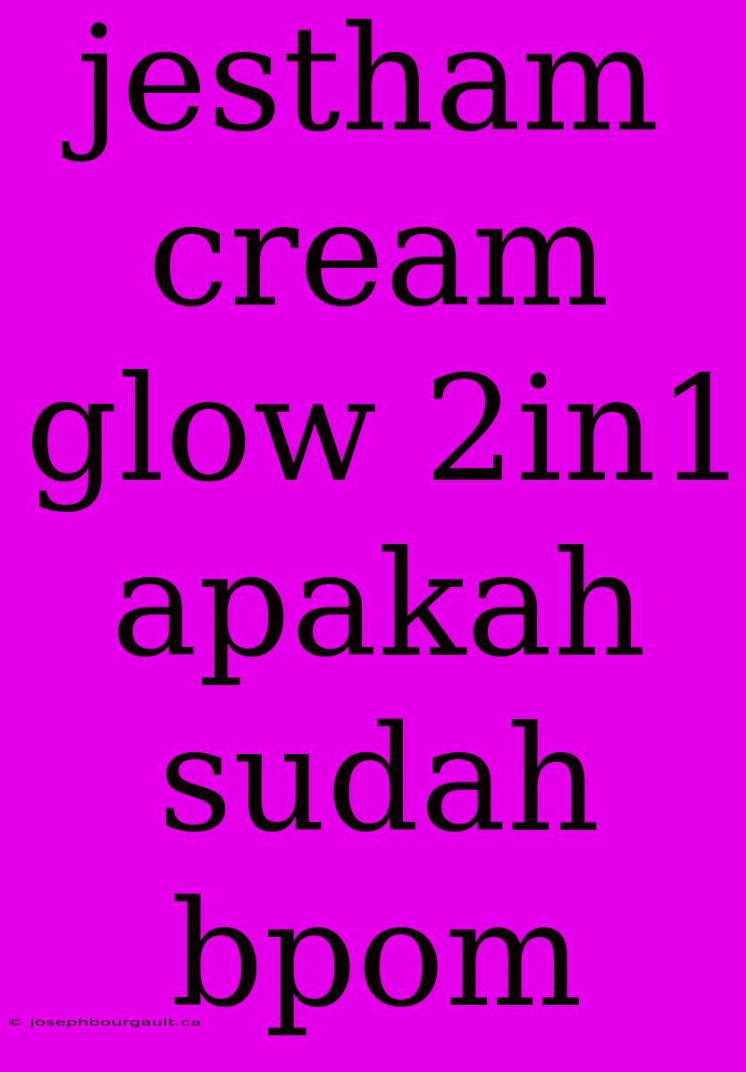 Jestham Cream Glow 2in1 Apakah Sudah Bpom