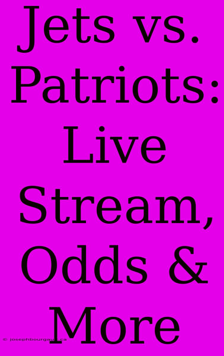 Jets Vs. Patriots: Live Stream, Odds & More