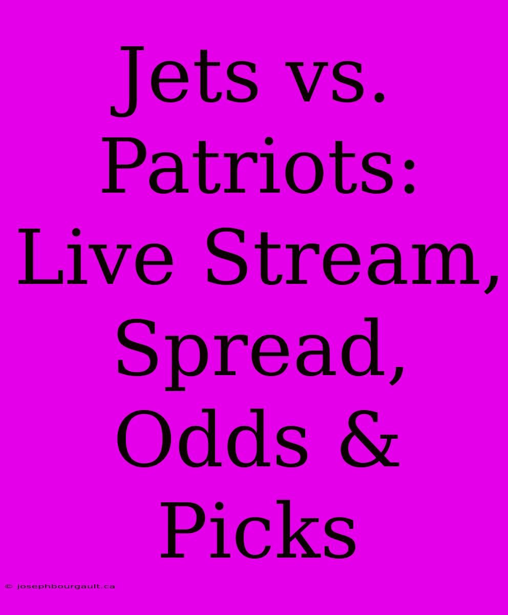 Jets Vs. Patriots: Live Stream, Spread, Odds & Picks