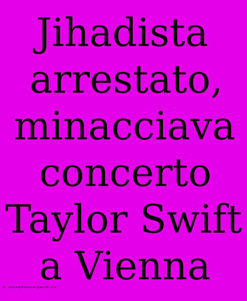 Jihadista Arrestato, Minacciava Concerto Taylor Swift A Vienna