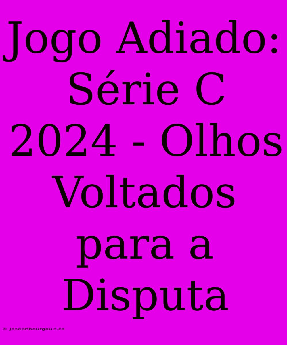 Jogo Adiado: Série C 2024 - Olhos Voltados Para A Disputa