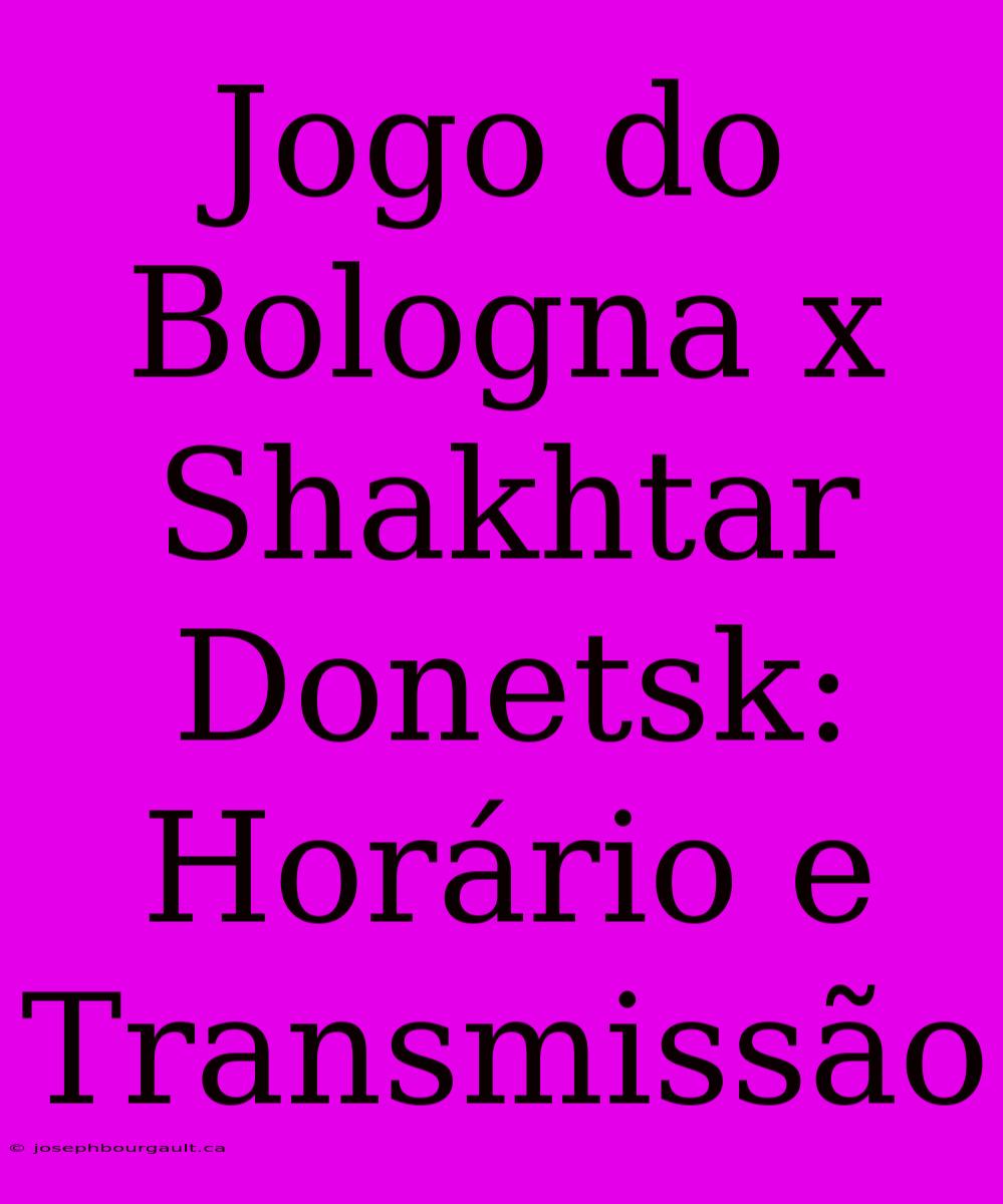 Jogo Do Bologna X Shakhtar Donetsk: Horário E Transmissão