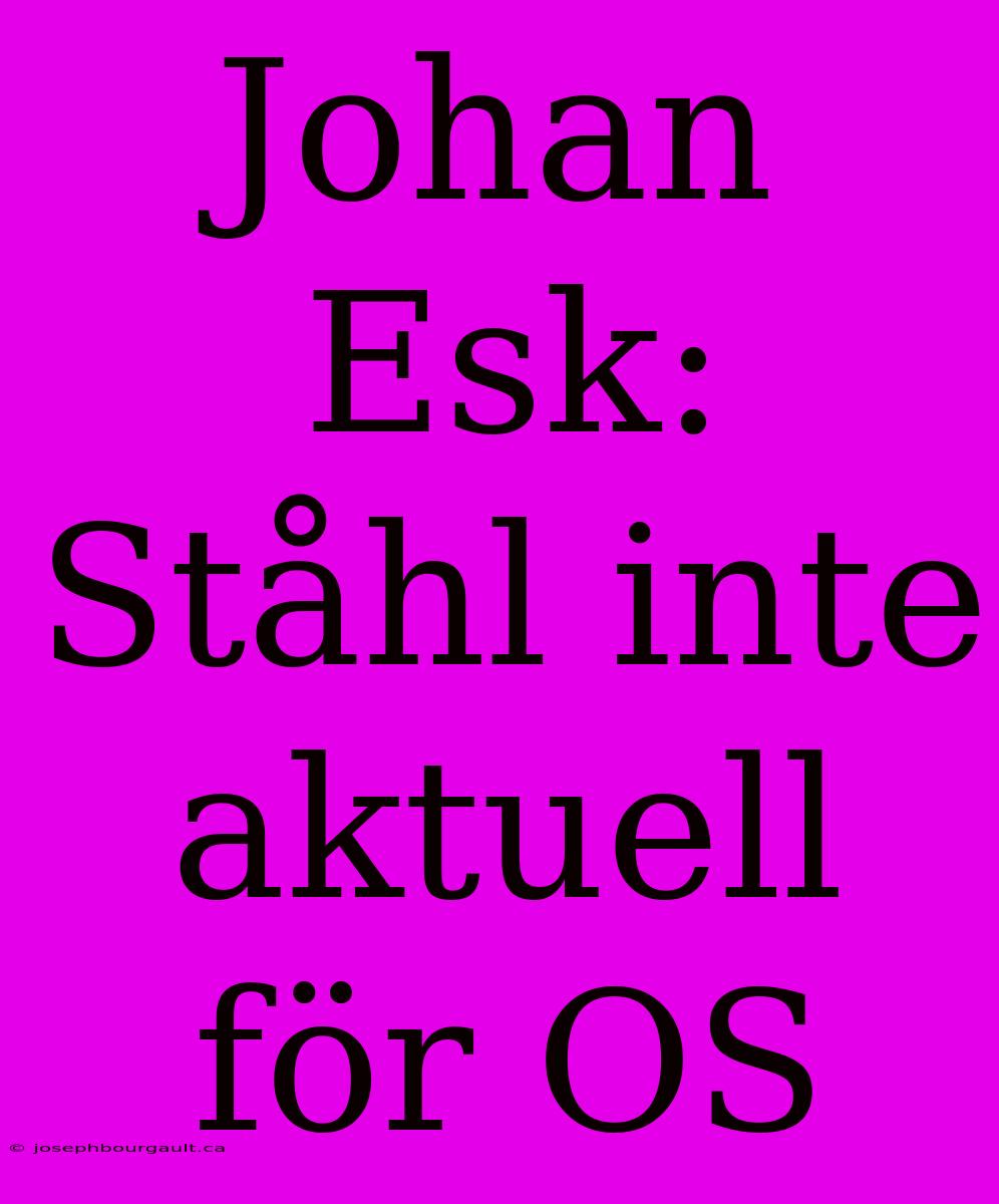 Johan Esk: Ståhl Inte Aktuell För OS