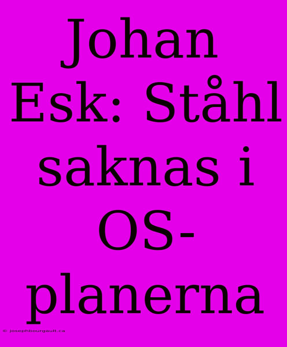 Johan Esk: Ståhl Saknas I OS-planerna