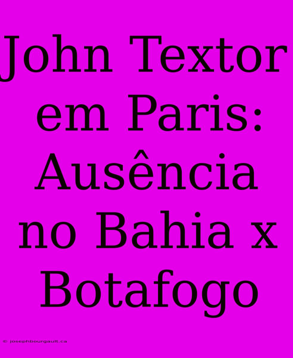 John Textor Em Paris: Ausência No Bahia X Botafogo