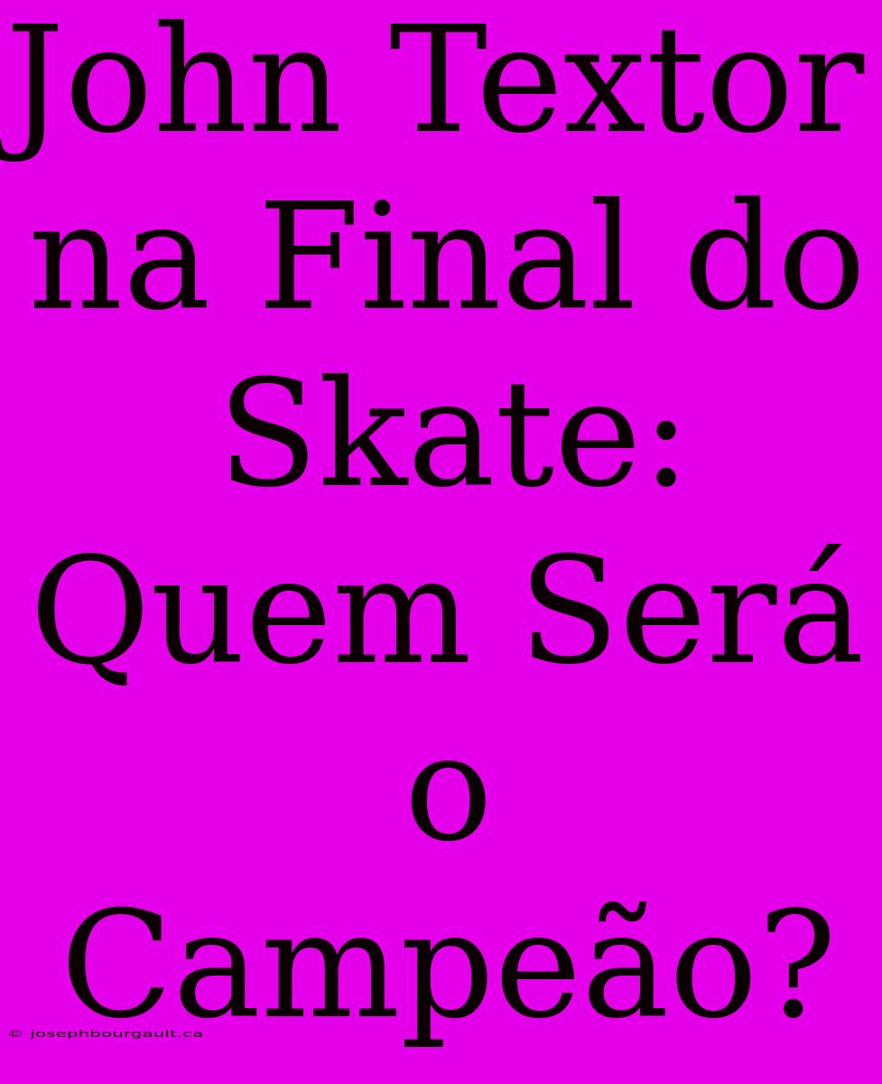 John Textor Na Final Do Skate: Quem Será O Campeão?