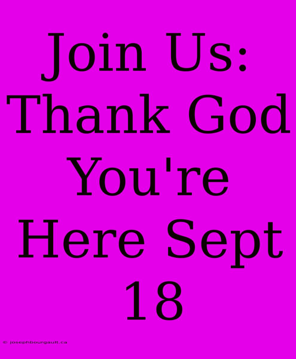 Join Us: Thank God You're Here Sept 18