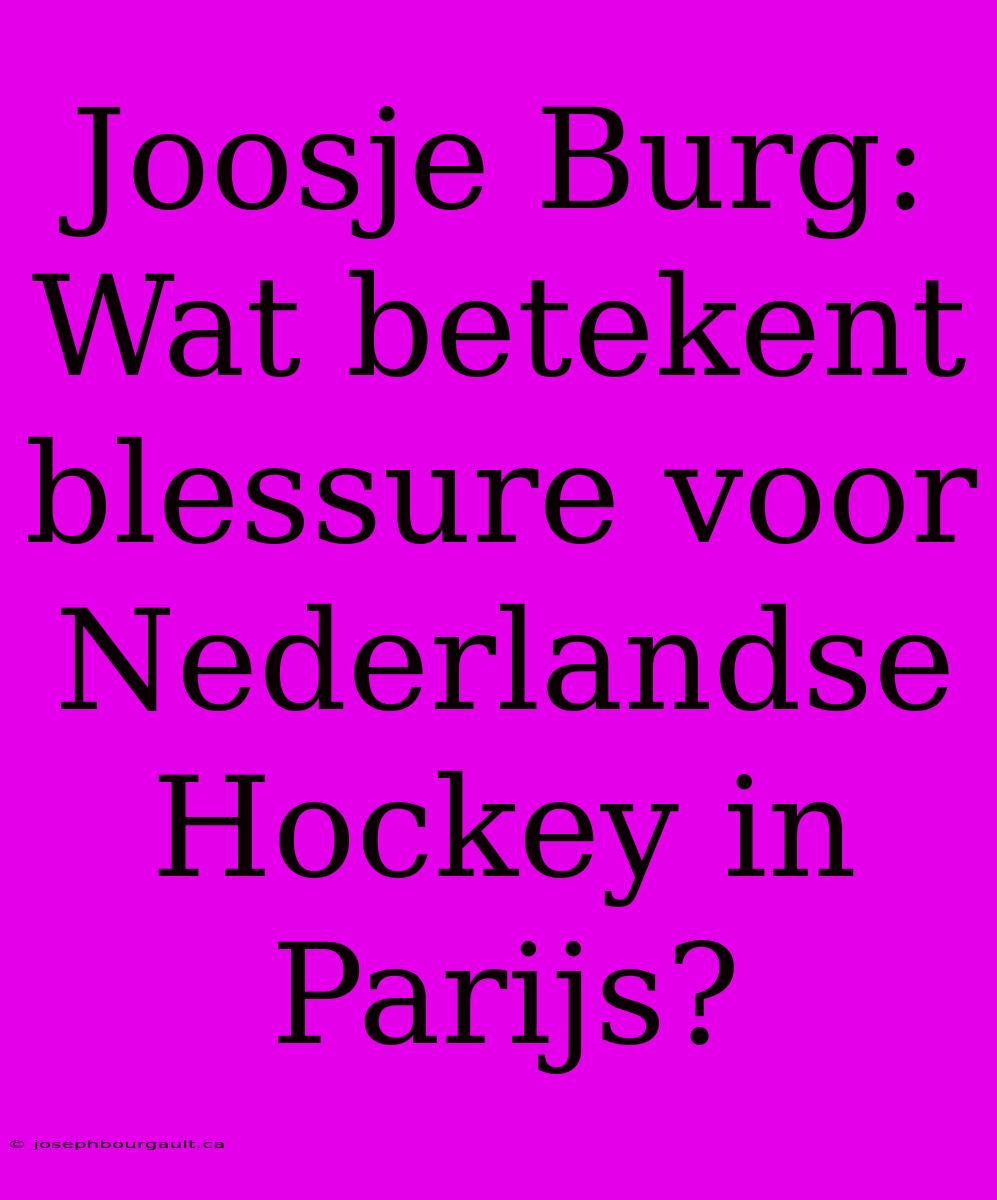 Joosje Burg: Wat Betekent Blessure Voor Nederlandse Hockey In Parijs?