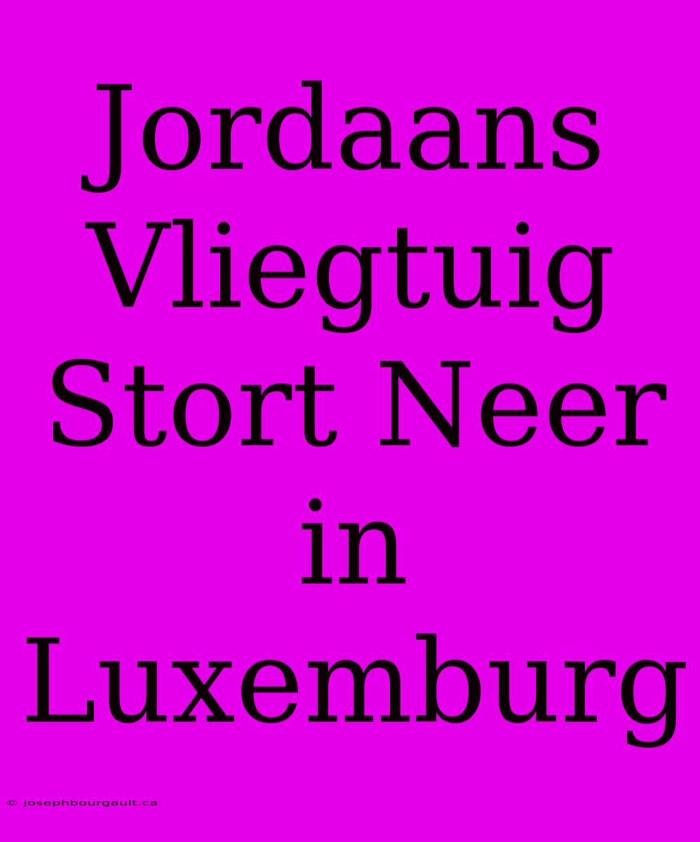 Jordaans Vliegtuig Stort Neer In Luxemburg