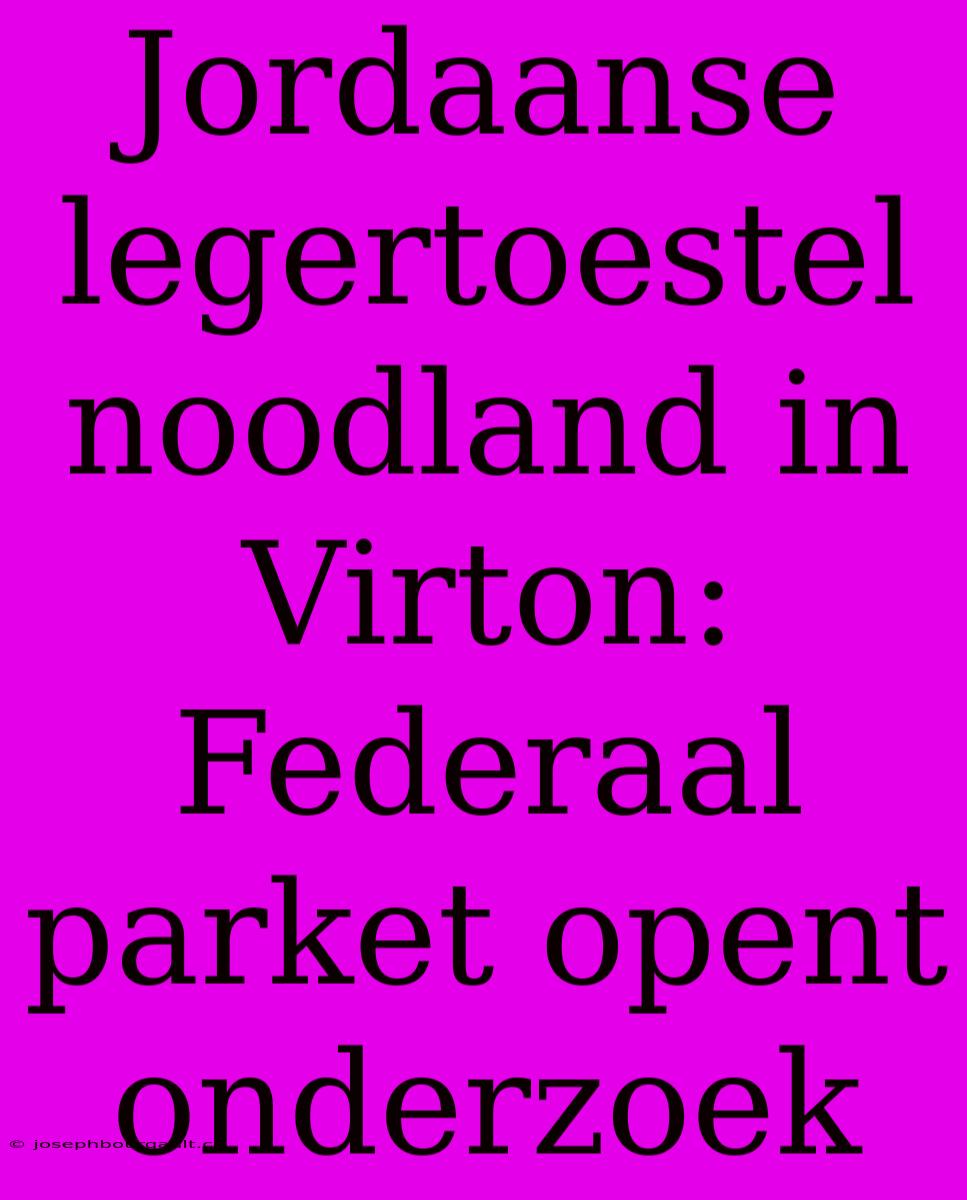 Jordaanse Legertoestel Noodland In Virton: Federaal Parket Opent Onderzoek