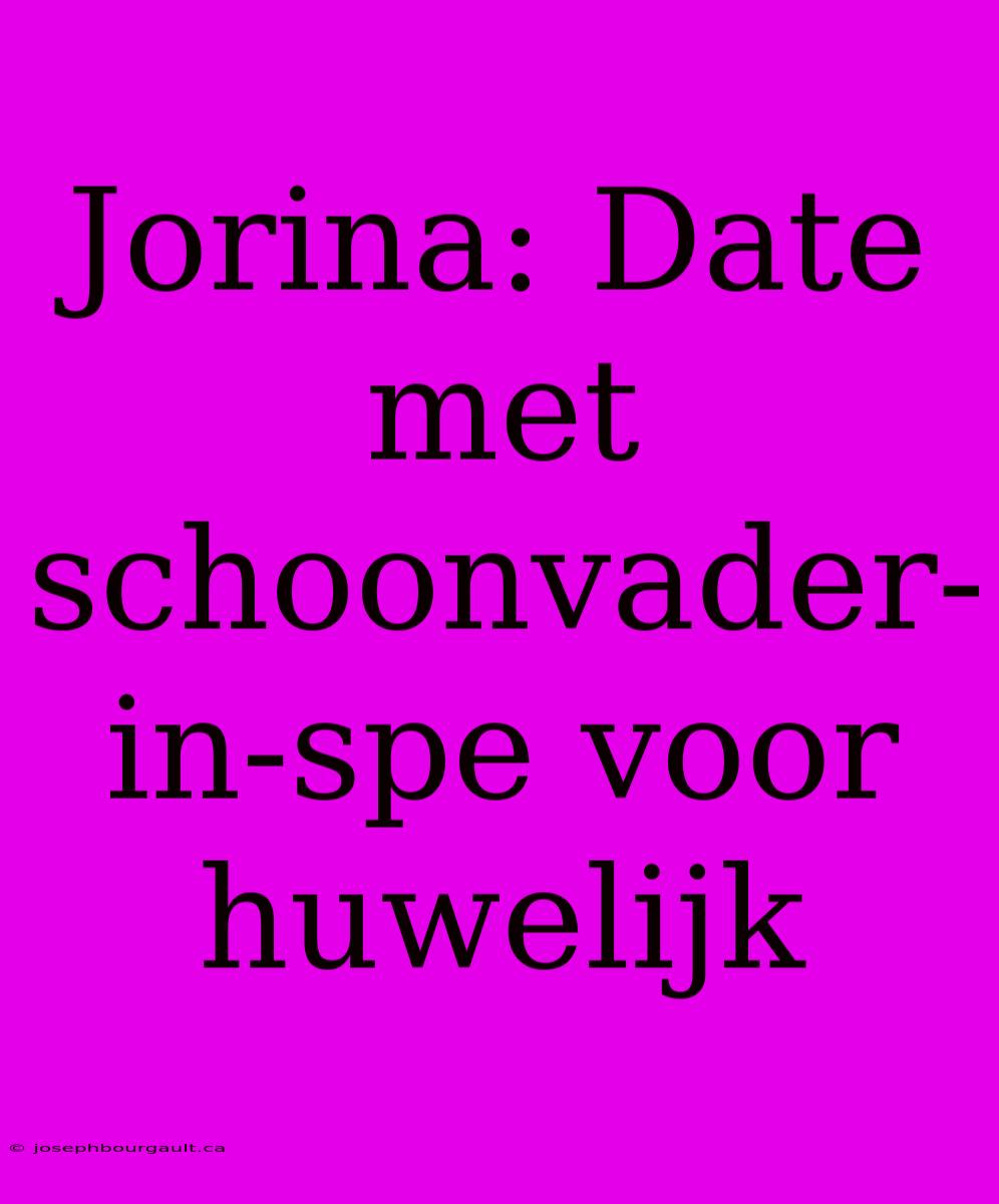 Jorina: Date Met Schoonvader-in-spe Voor Huwelijk