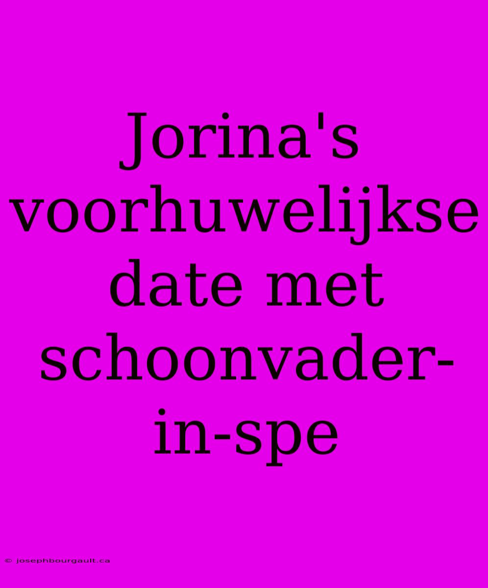 Jorina's Voorhuwelijkse Date Met Schoonvader-in-spe