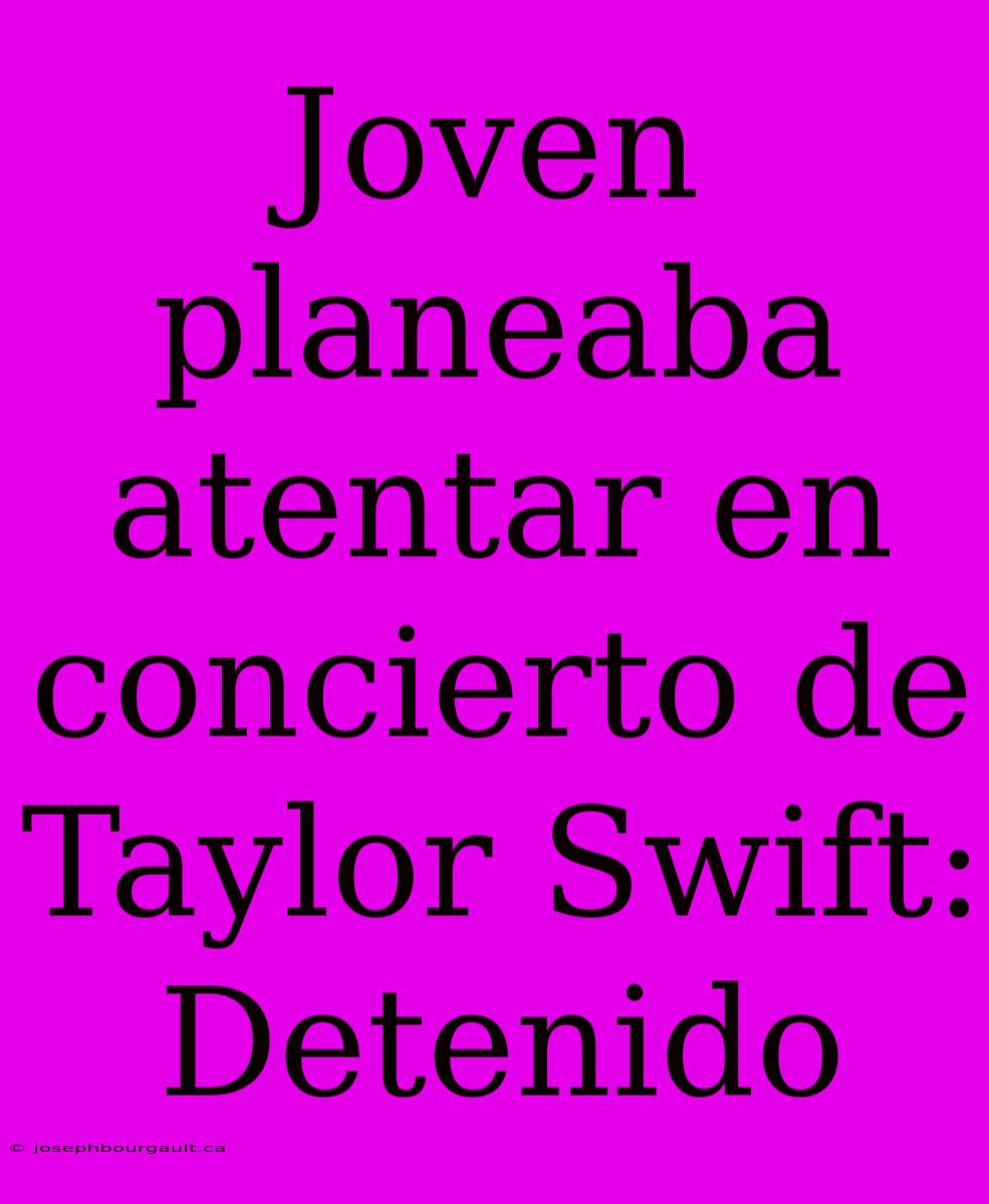 Joven Planeaba Atentar En Concierto De Taylor Swift: Detenido