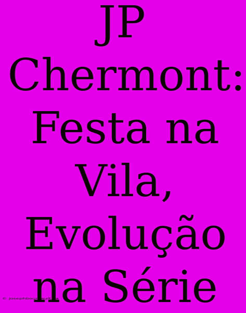 JP Chermont: Festa Na Vila, Evolução Na Série