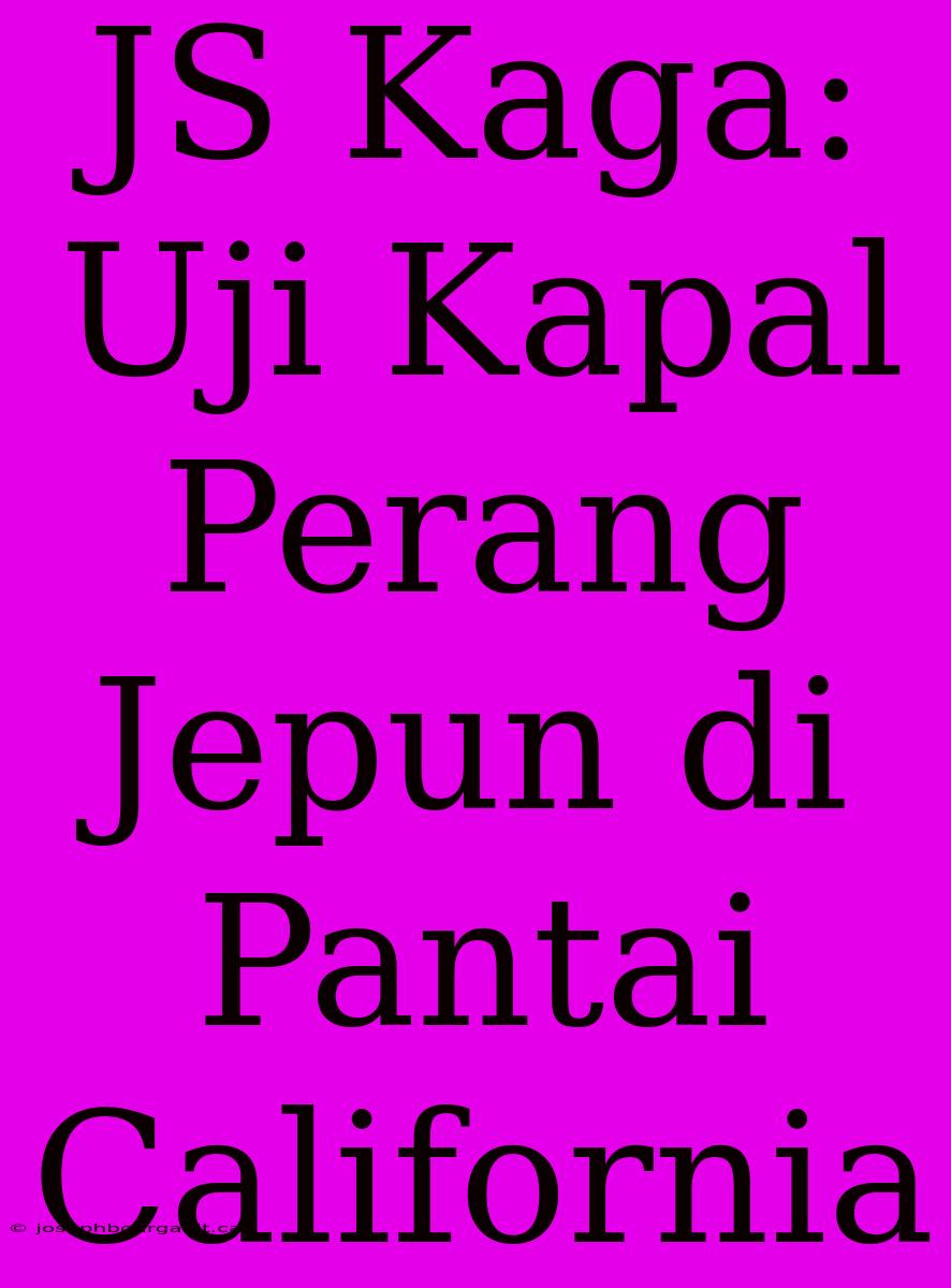 JS Kaga: Uji Kapal Perang Jepun Di Pantai California