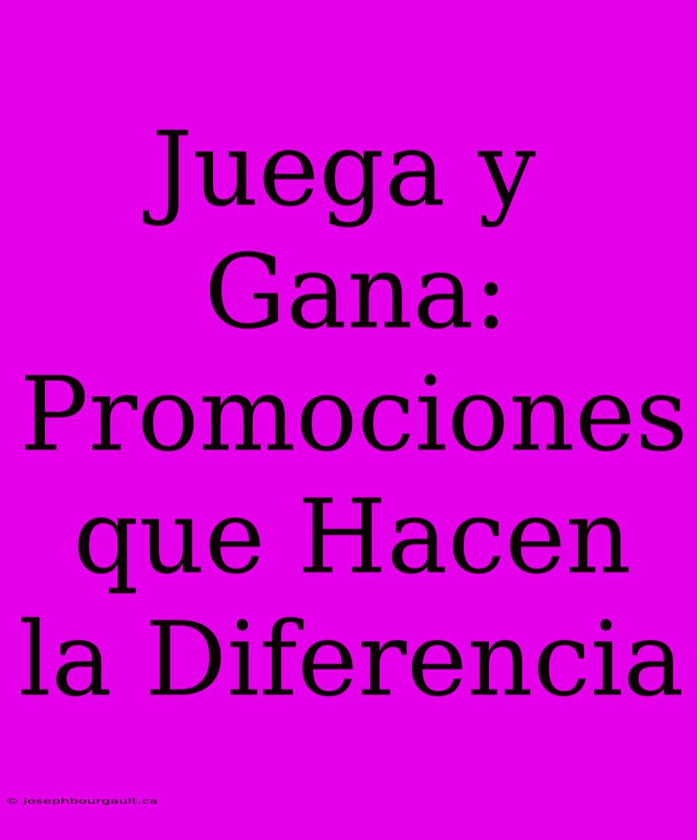 Juega Y Gana: Promociones Que Hacen La Diferencia