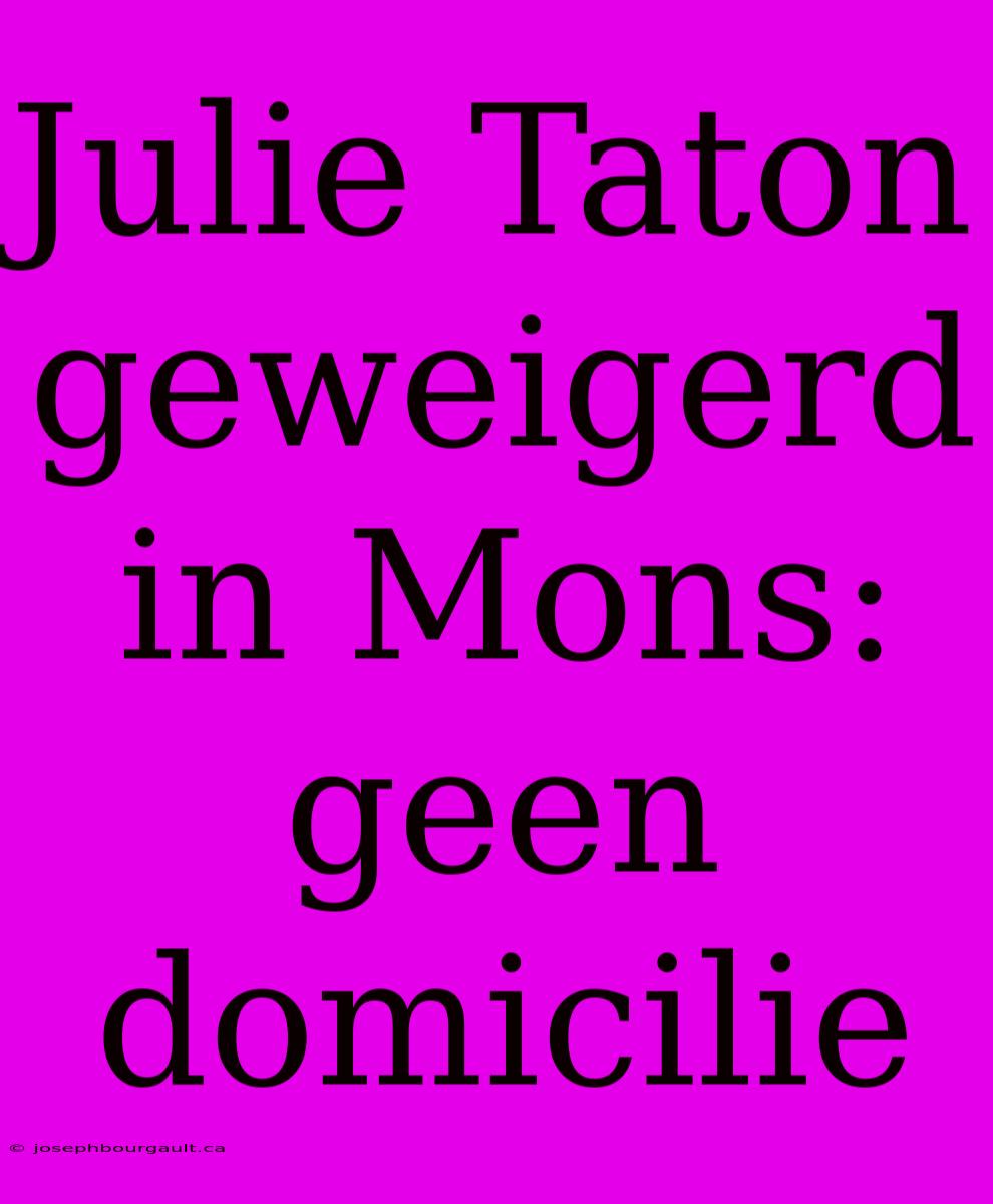 Julie Taton Geweigerd In Mons: Geen Domicilie