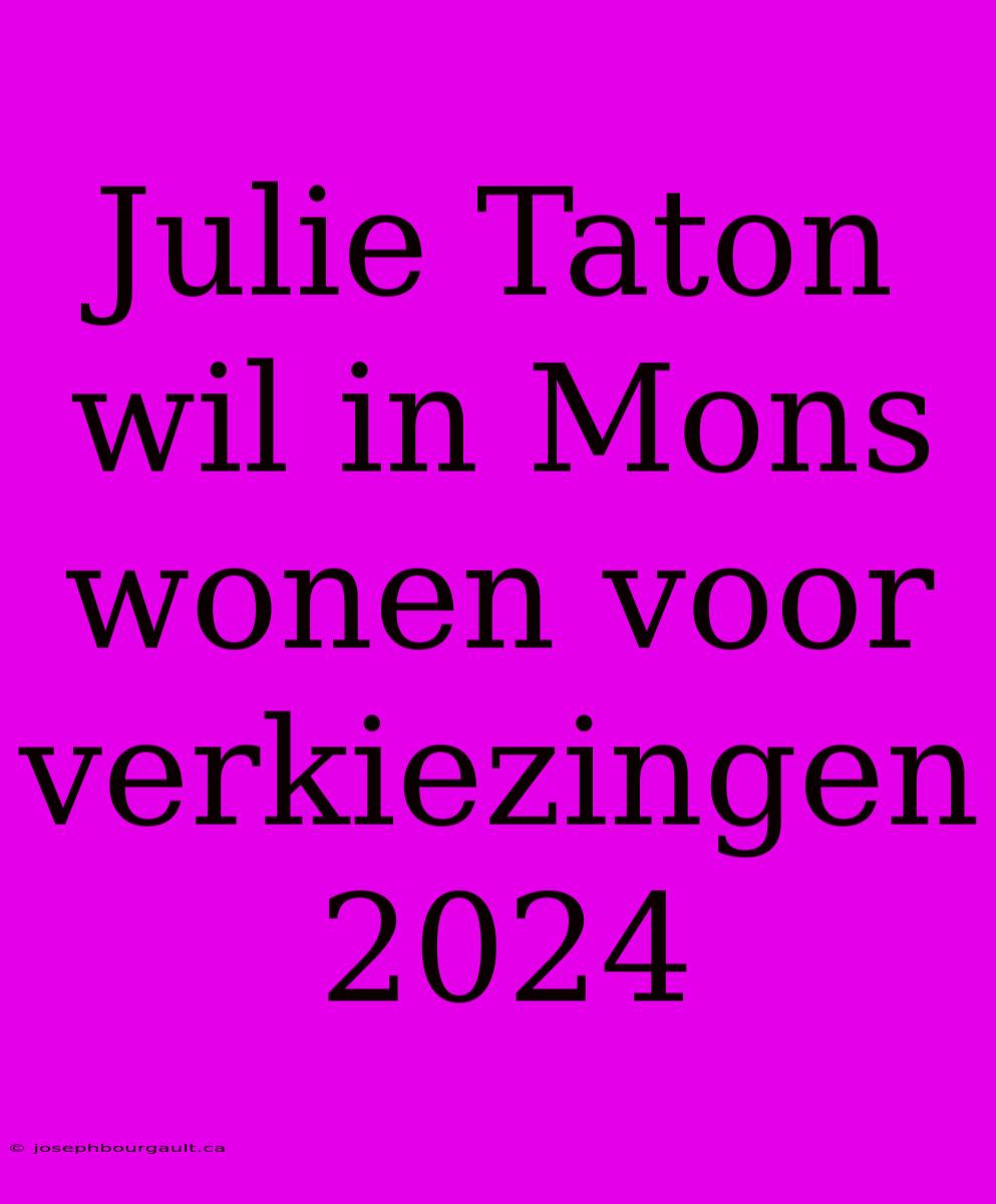 Julie Taton Wil In Mons Wonen Voor Verkiezingen 2024