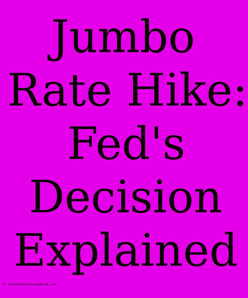 Jumbo Rate Hike: Fed's Decision Explained