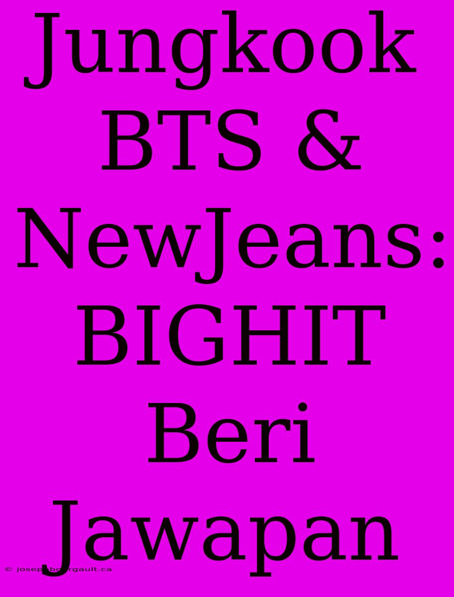 Jungkook BTS & NewJeans: BIGHIT Beri Jawapan