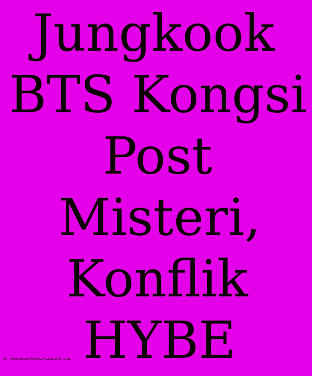 Jungkook BTS Kongsi Post Misteri, Konflik HYBE