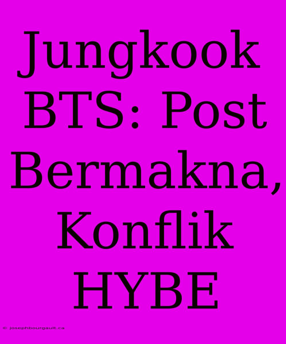 Jungkook BTS: Post  Bermakna, Konflik HYBE