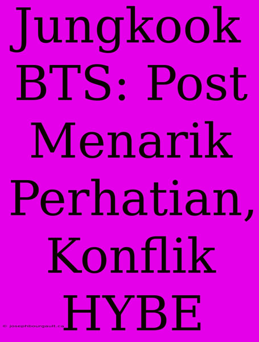 Jungkook BTS: Post  Menarik Perhatian, Konflik HYBE