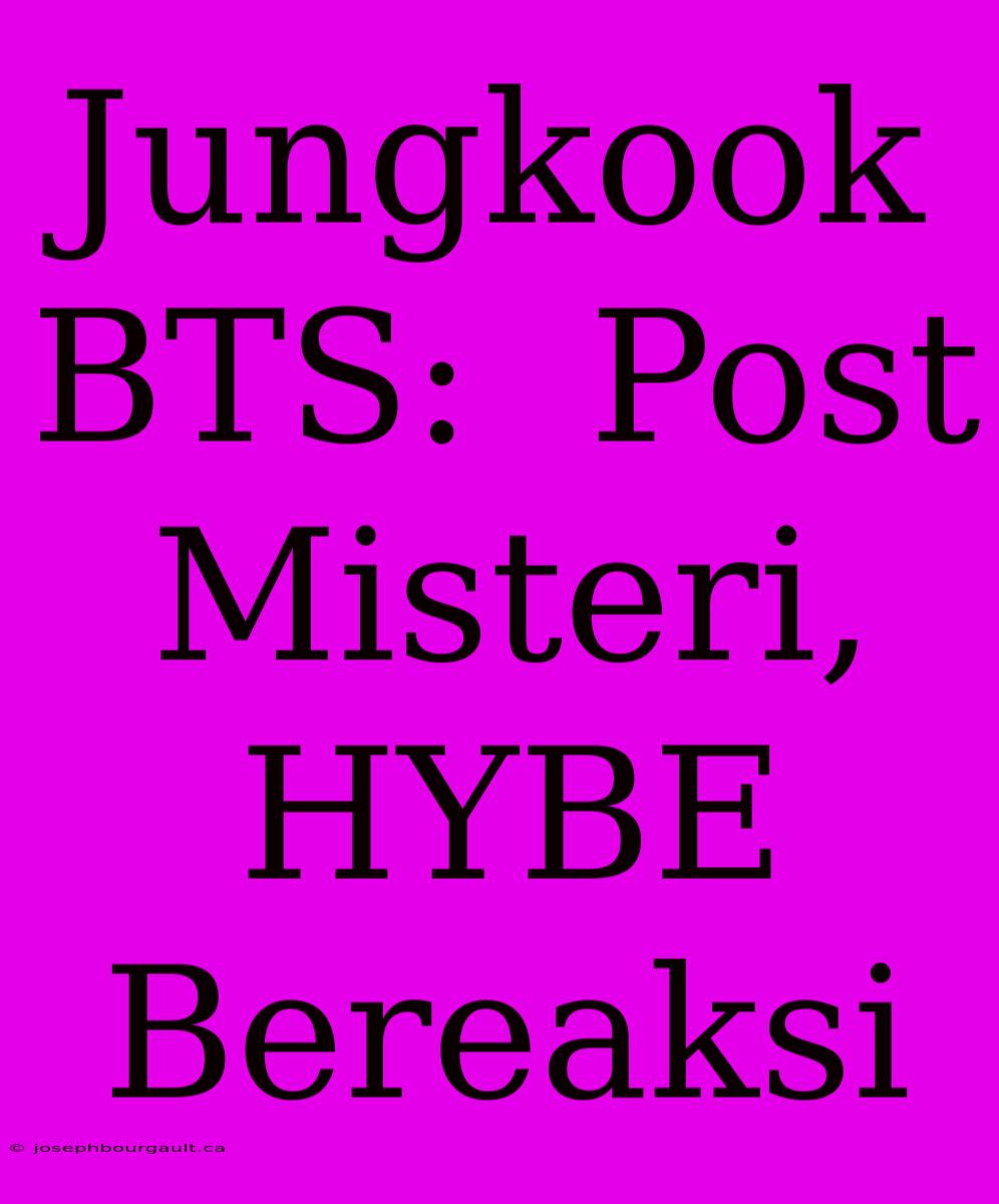 Jungkook BTS:  Post Misteri, HYBE Bereaksi