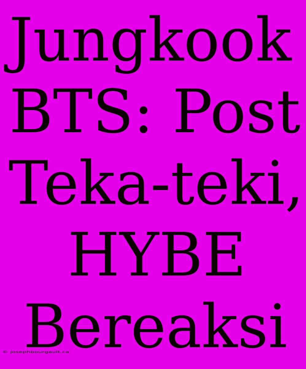 Jungkook BTS: Post Teka-teki, HYBE Bereaksi