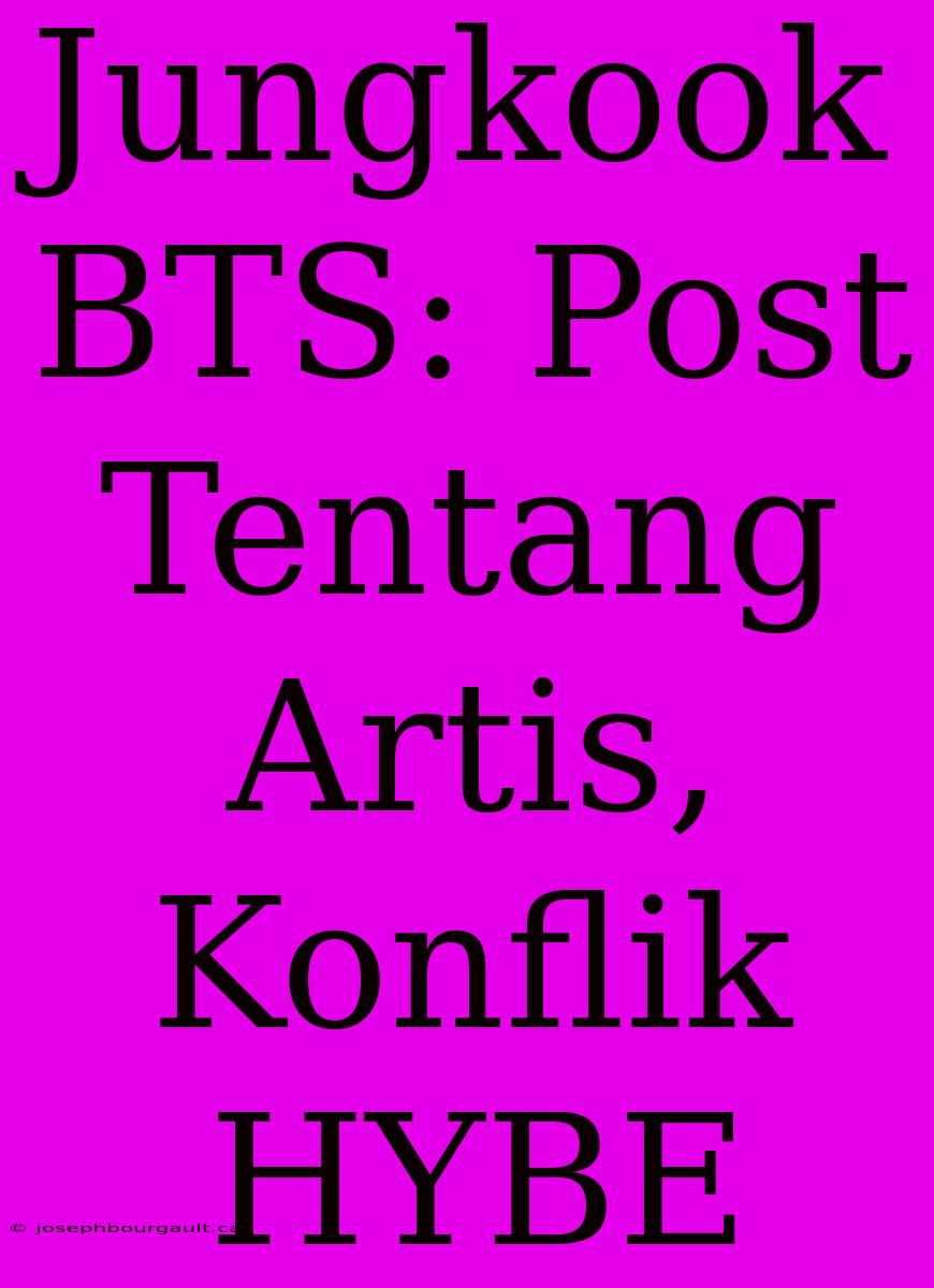 Jungkook BTS: Post  Tentang Artis, Konflik HYBE