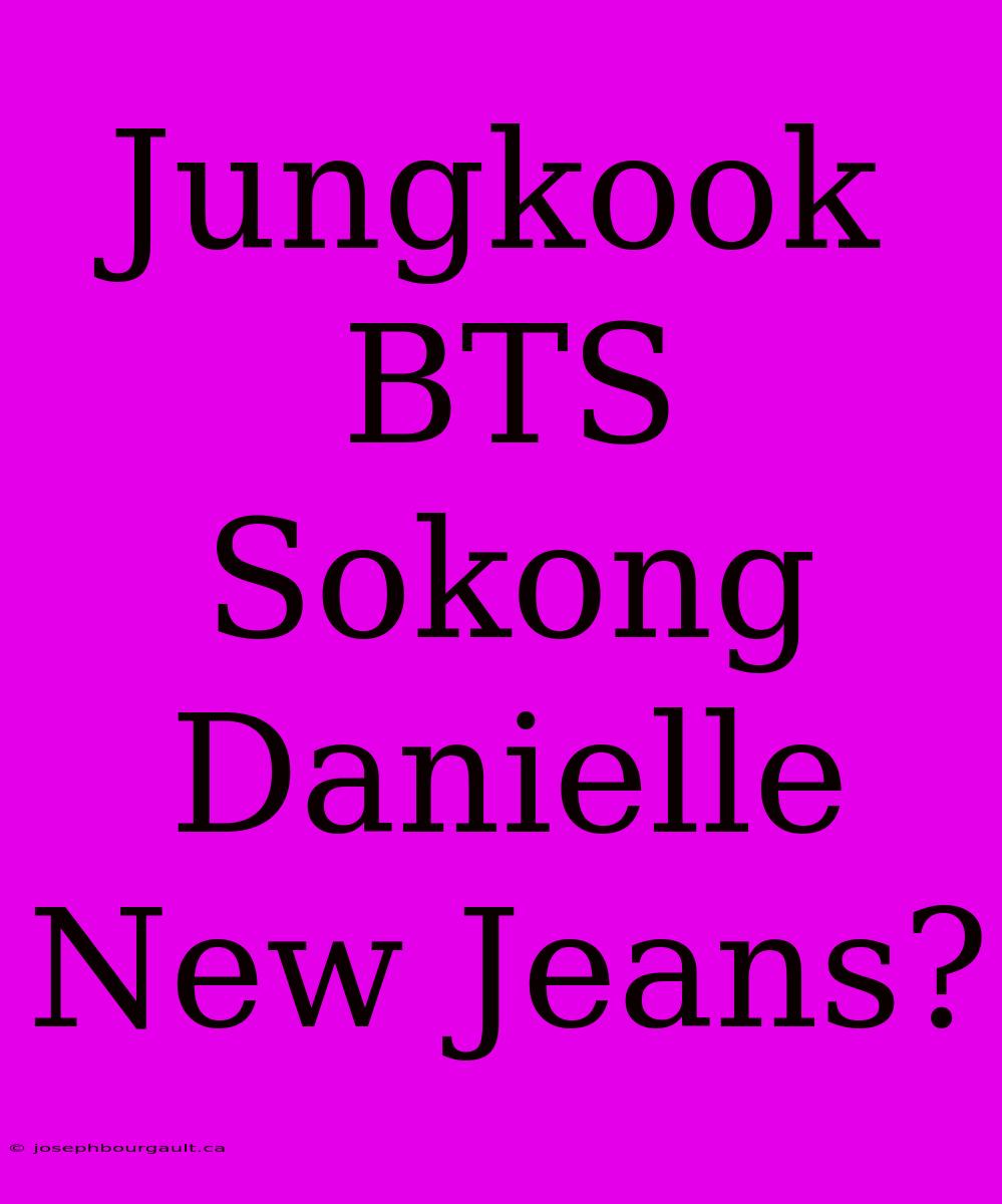 Jungkook BTS Sokong Danielle New Jeans?