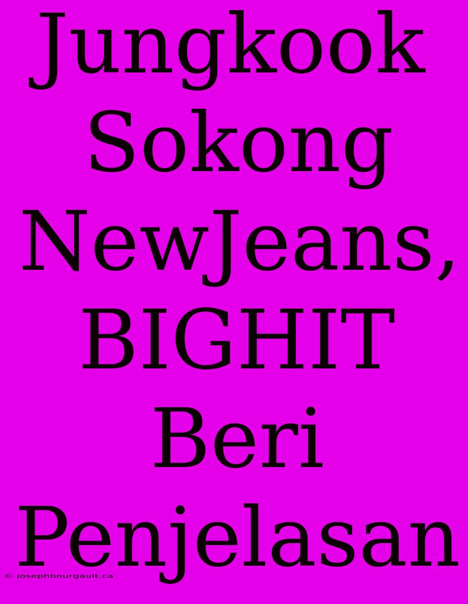 Jungkook Sokong NewJeans, BIGHIT Beri Penjelasan