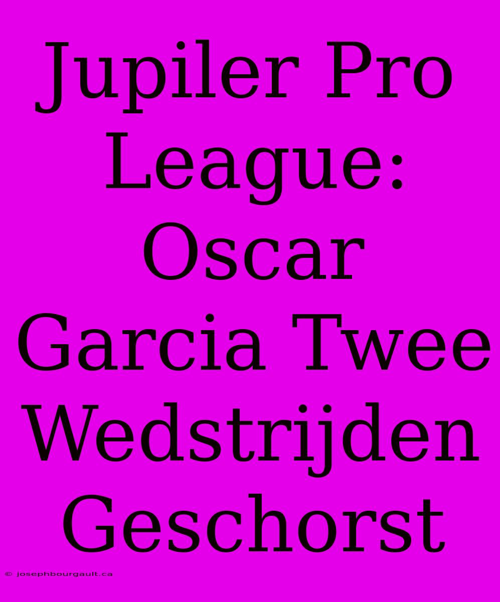 Jupiler Pro League: Oscar Garcia Twee Wedstrijden Geschorst