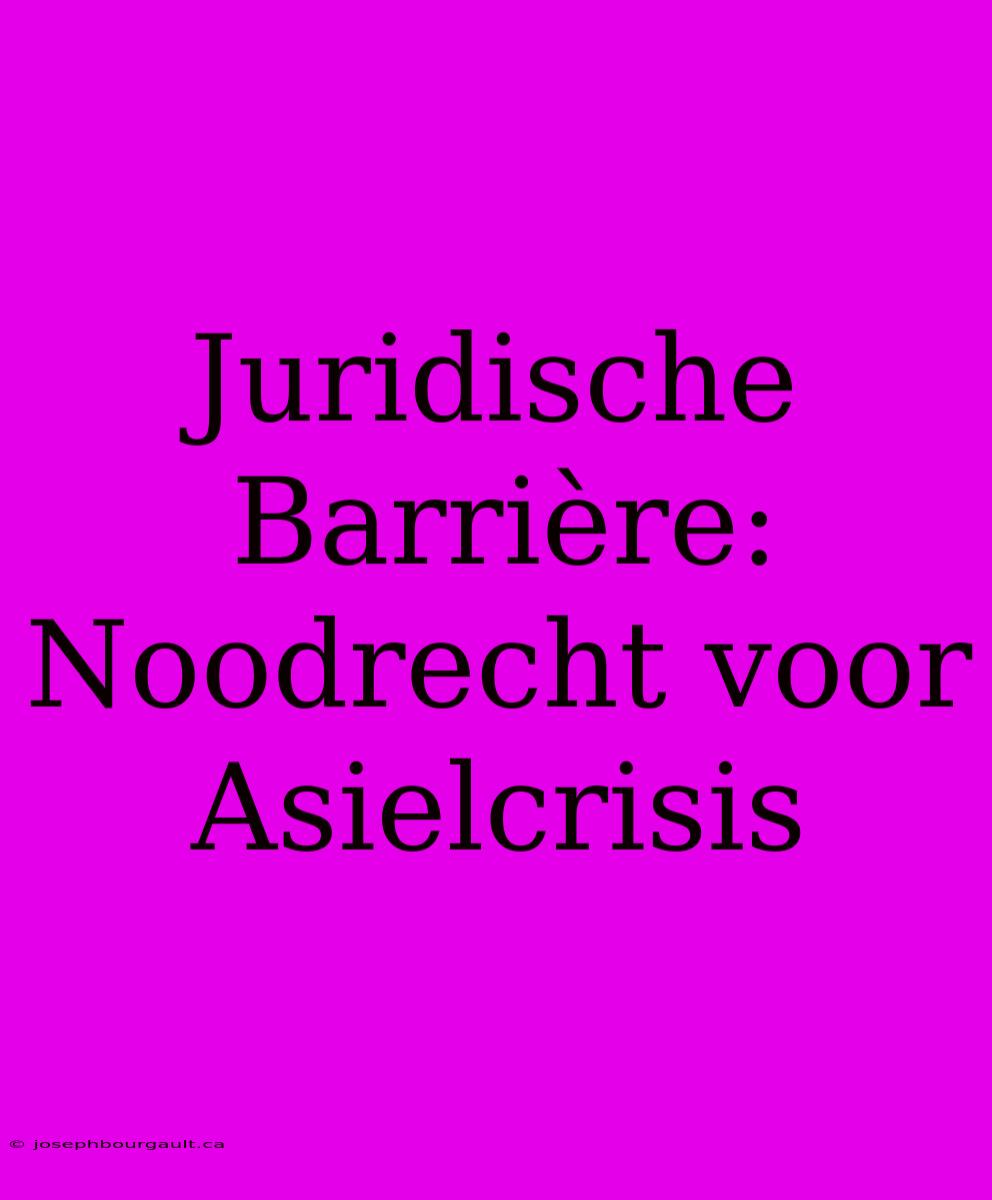 Juridische Barrière: Noodrecht Voor Asielcrisis