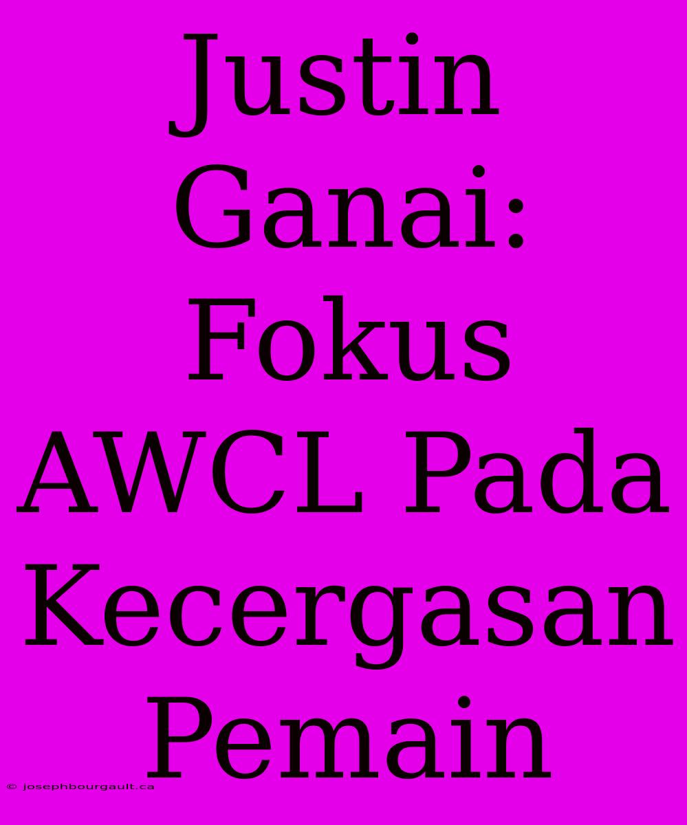 Justin Ganai: Fokus AWCL Pada Kecergasan Pemain