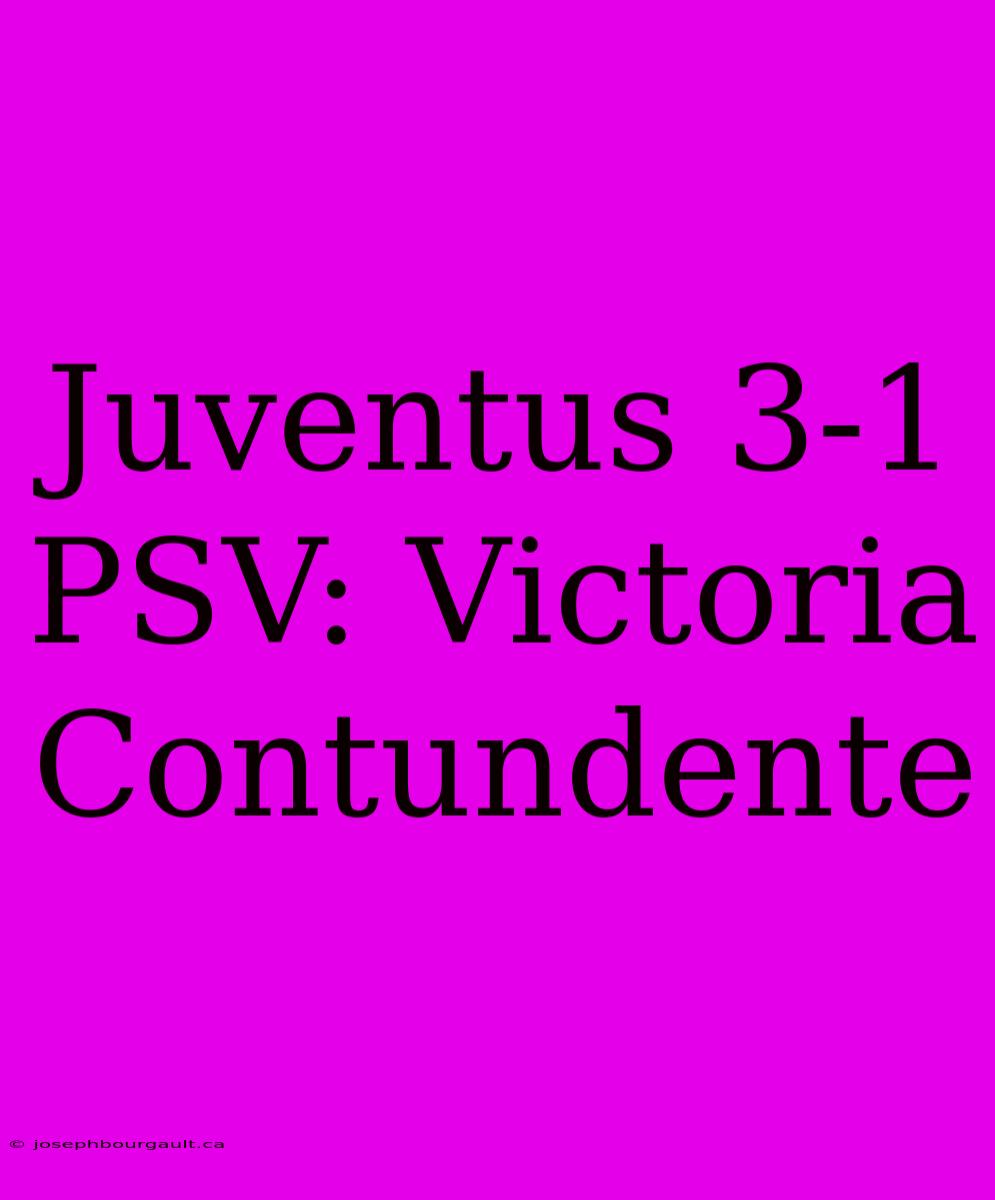 Juventus 3-1 PSV: Victoria Contundente