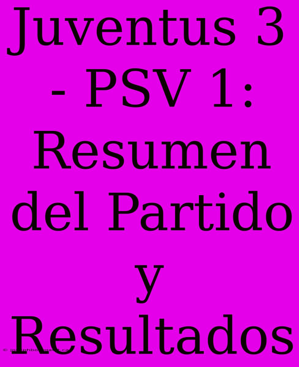 Juventus 3 - PSV 1: Resumen Del Partido Y Resultados