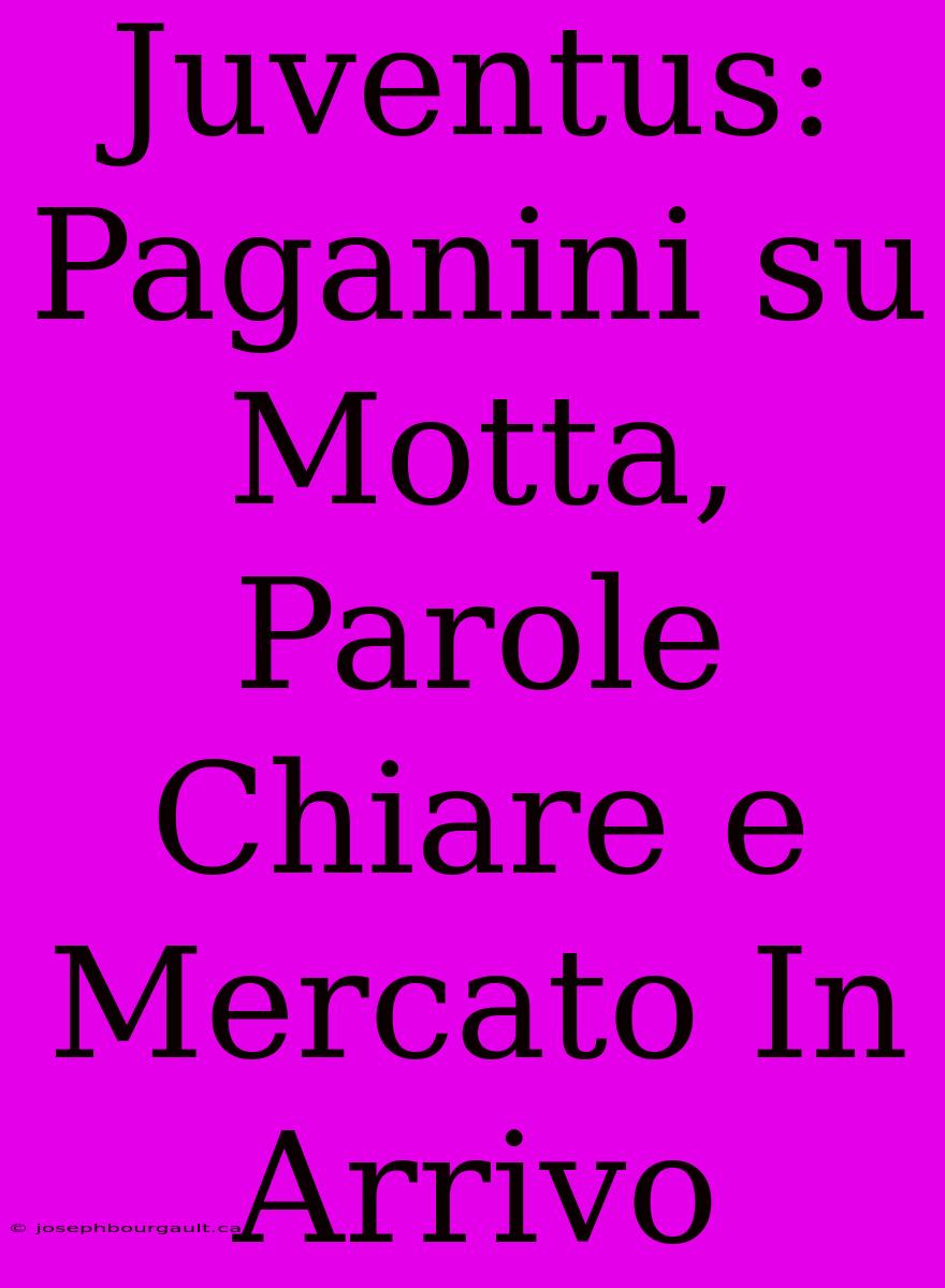 Juventus: Paganini Su Motta, Parole Chiare E Mercato In Arrivo