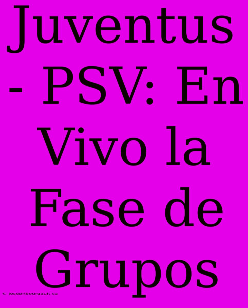 Juventus - PSV: En Vivo La Fase De Grupos