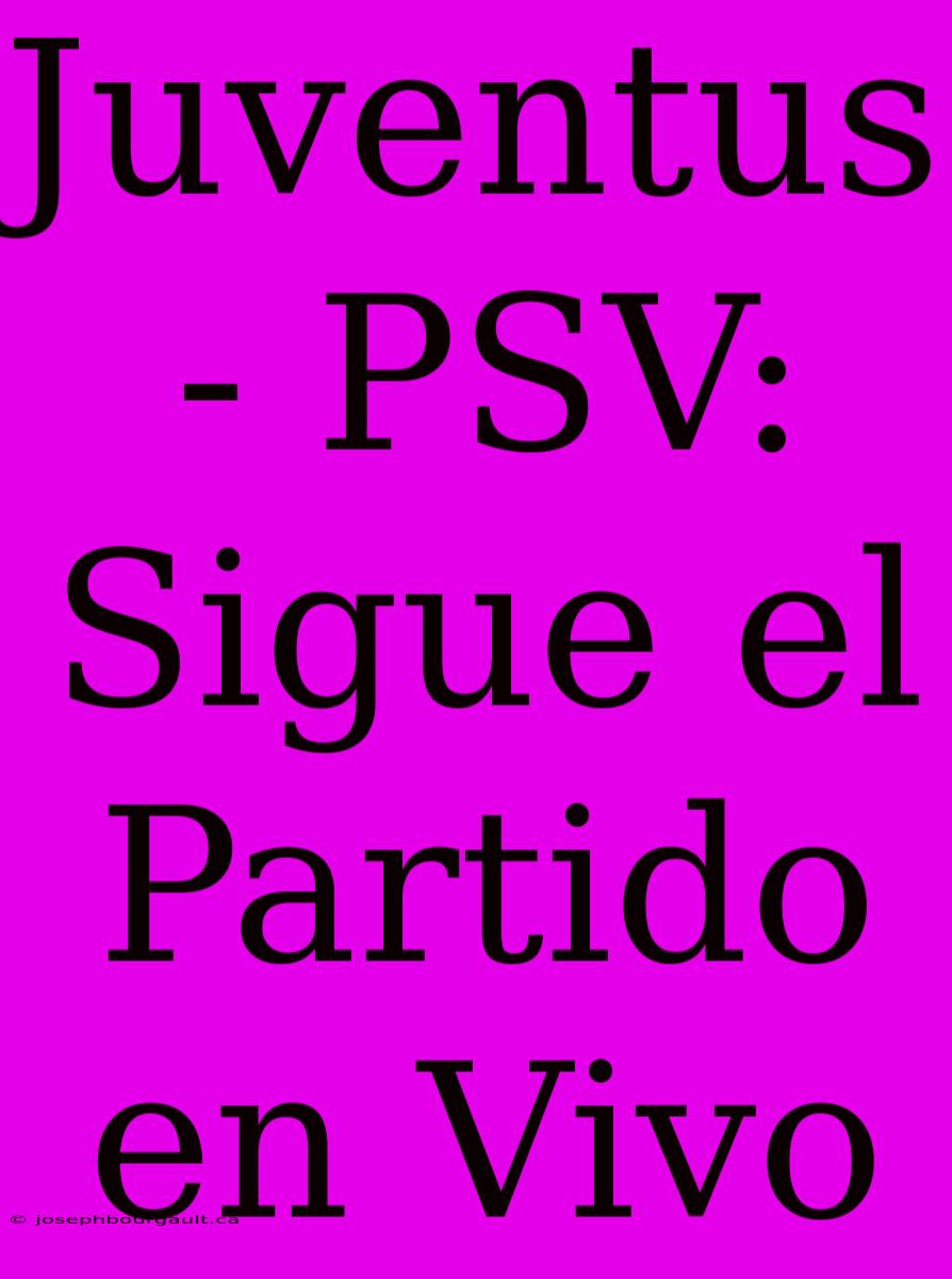 Juventus - PSV: Sigue El Partido En Vivo