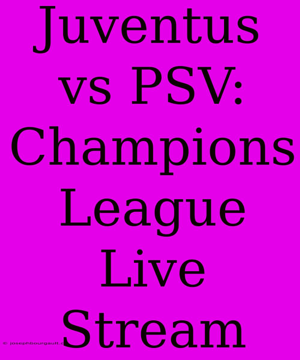 Juventus Vs PSV: Champions League Live Stream