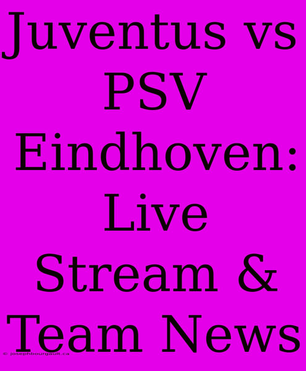 Juventus Vs PSV Eindhoven: Live Stream & Team News