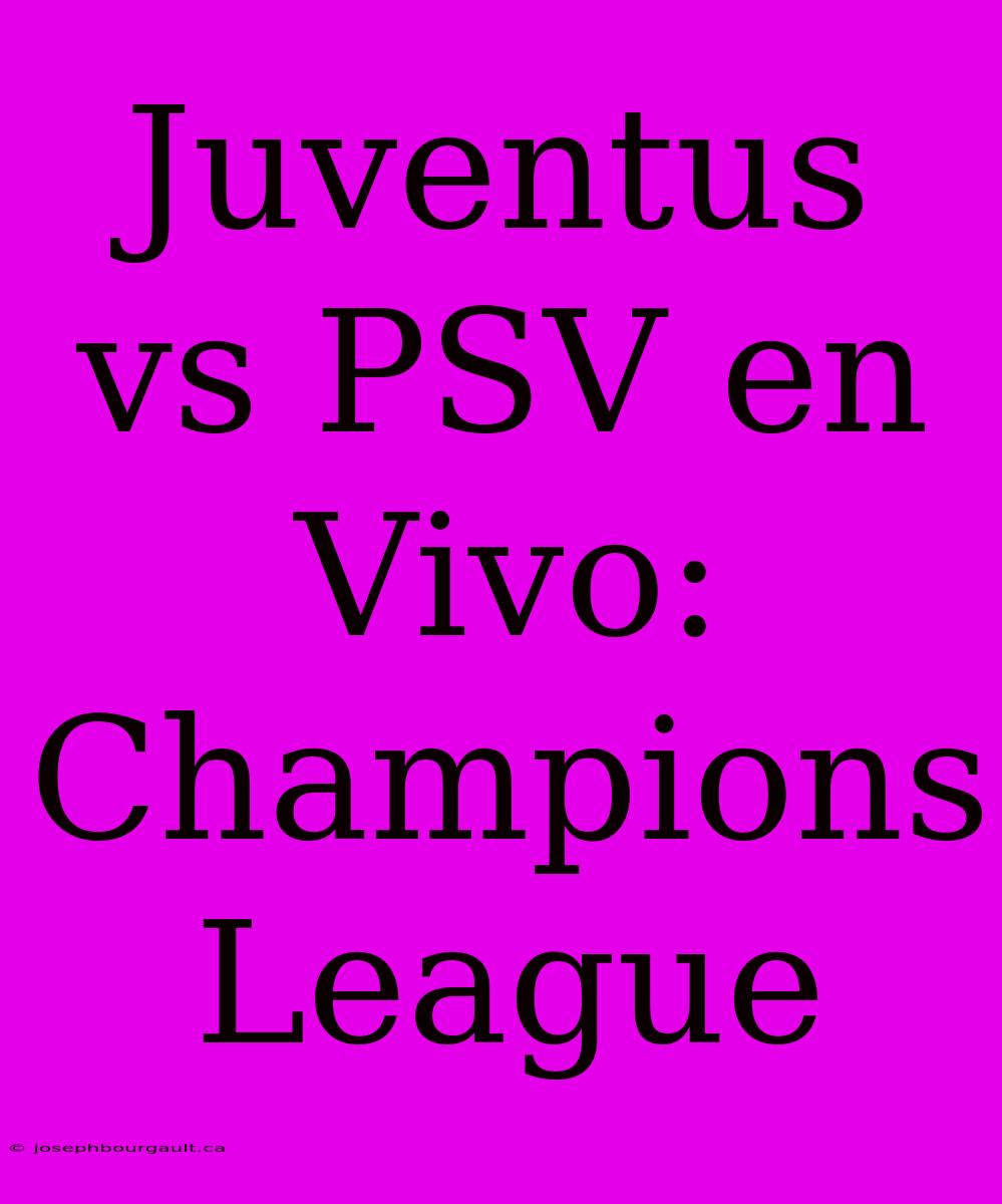 Juventus Vs PSV En Vivo: Champions League