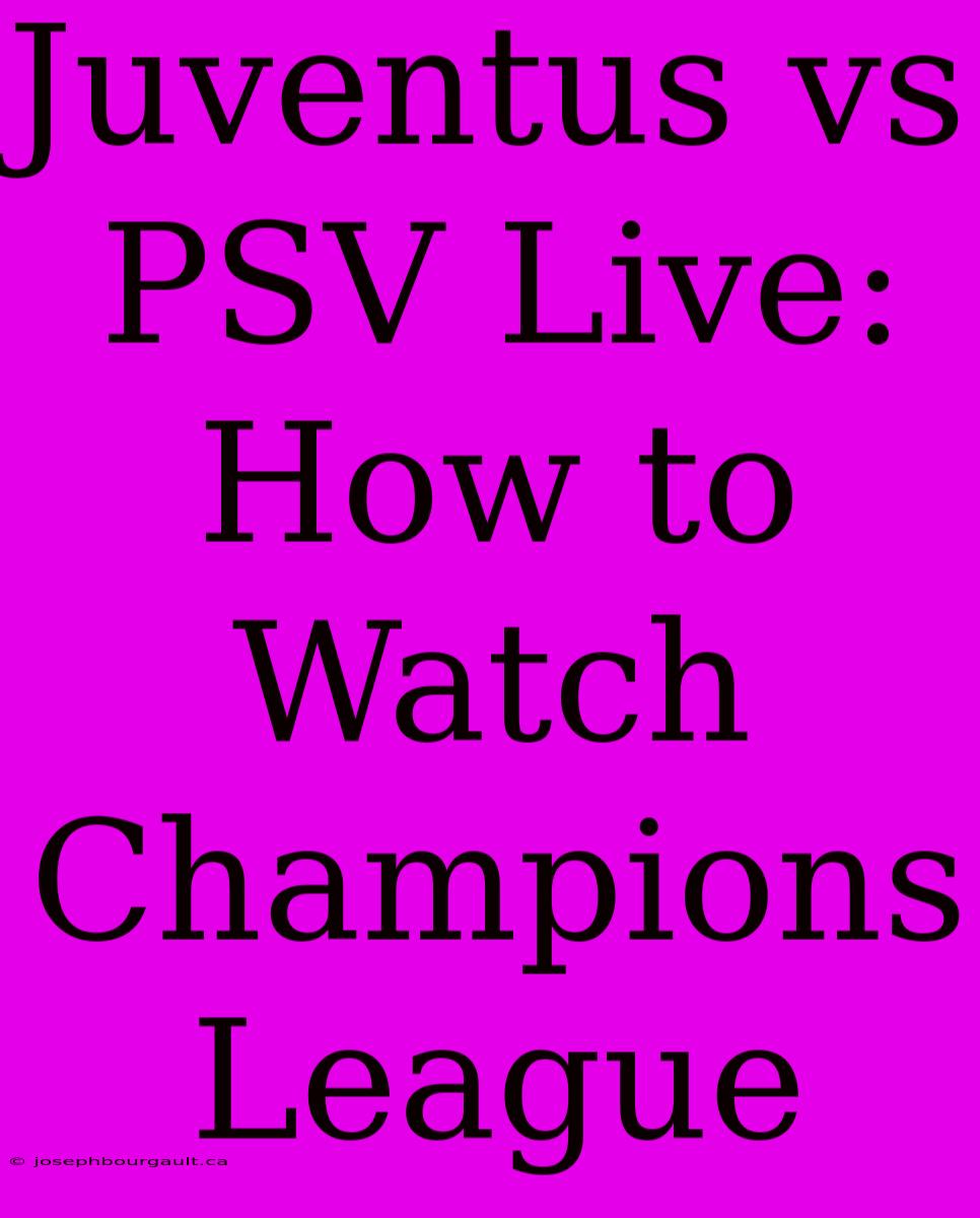 Juventus Vs PSV Live: How To Watch Champions League