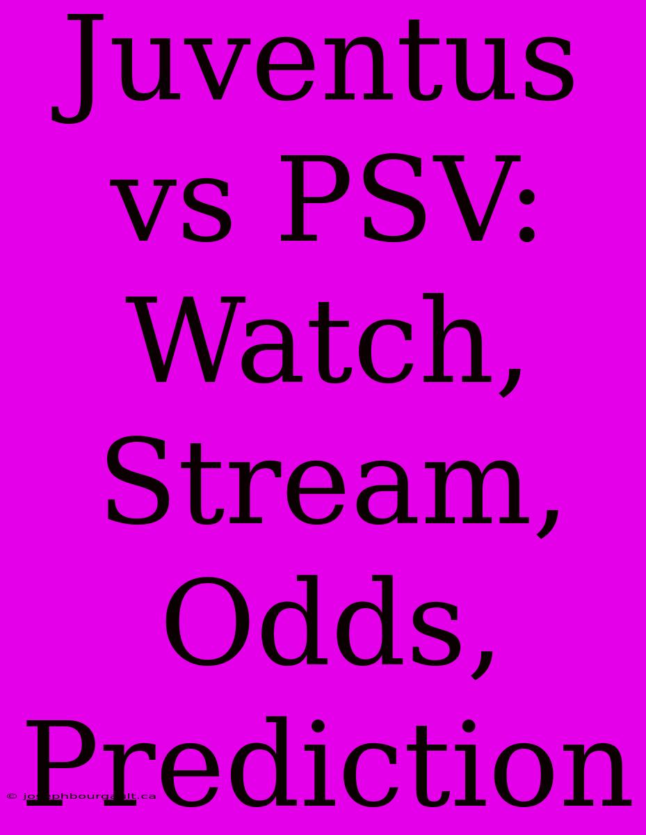 Juventus Vs PSV: Watch, Stream, Odds, Prediction