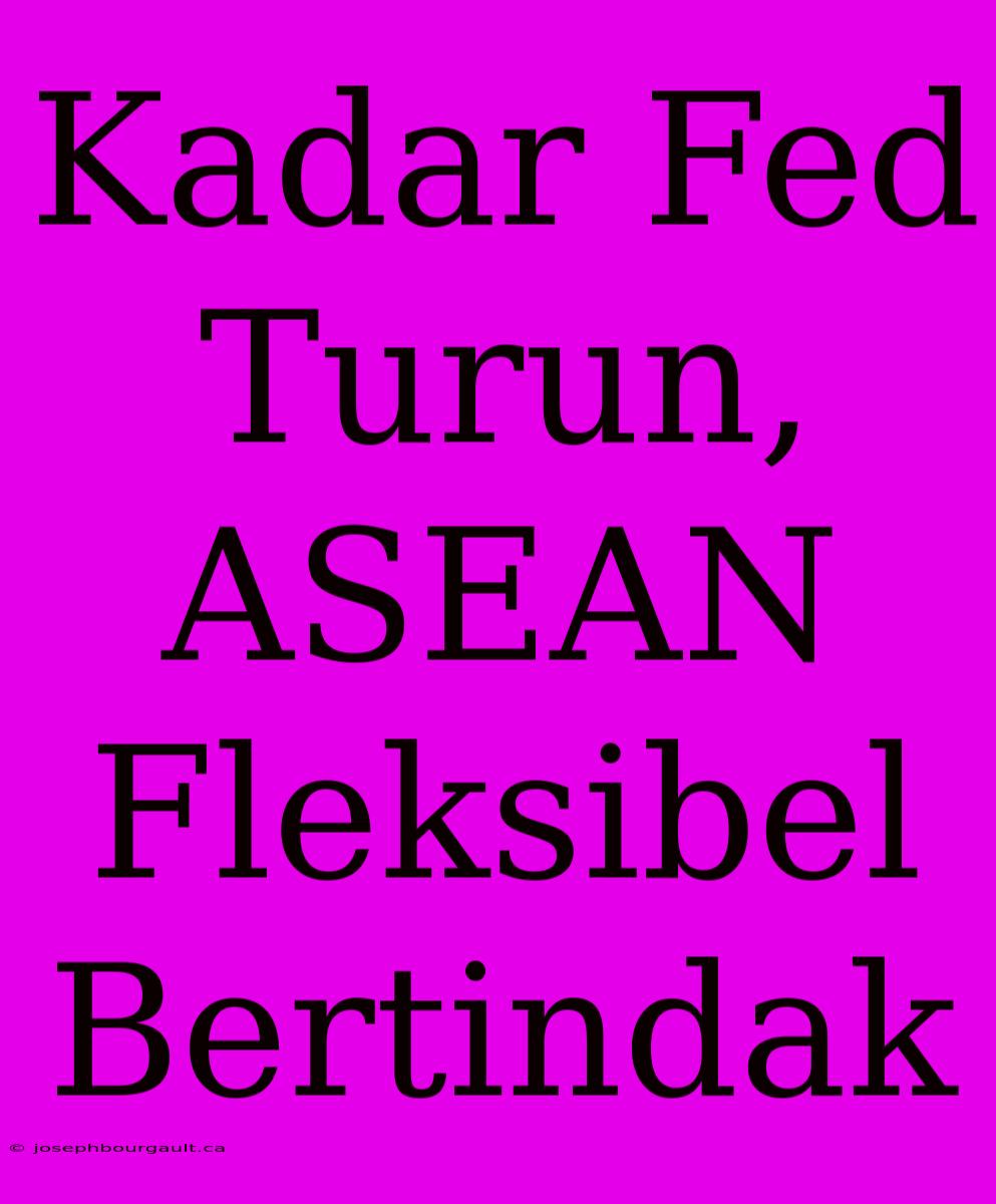 Kadar Fed Turun, ASEAN Fleksibel Bertindak