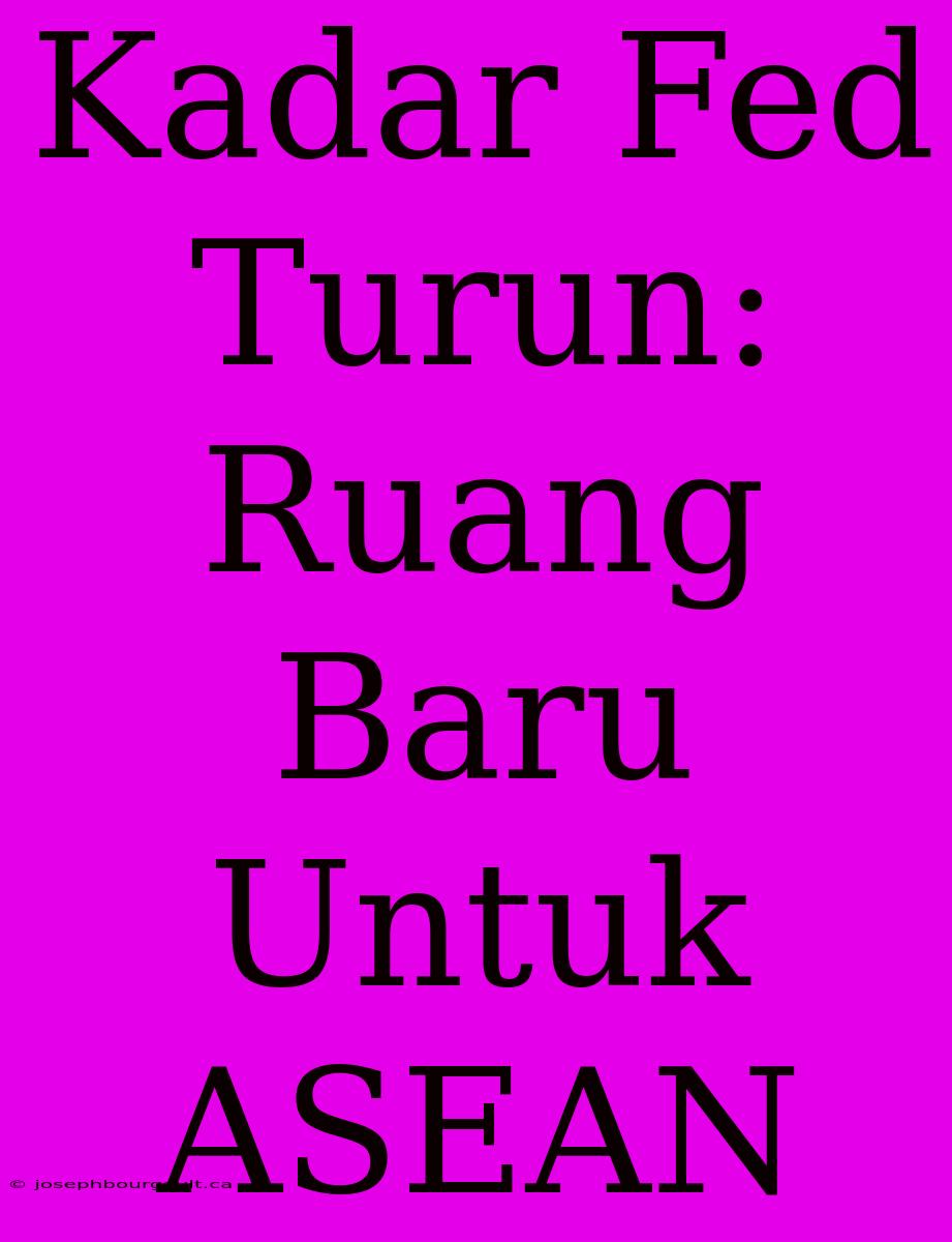 Kadar Fed Turun: Ruang Baru Untuk ASEAN