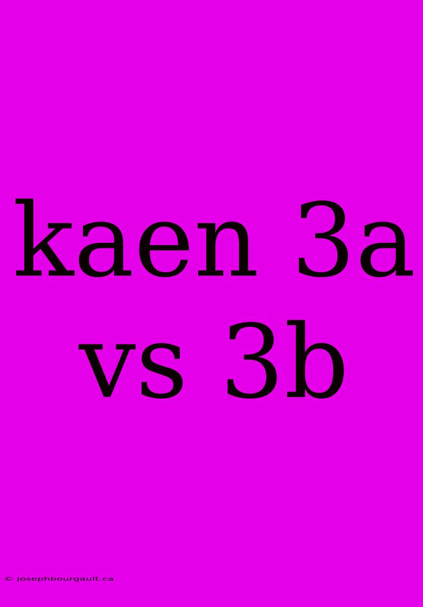 Kaen 3a Vs 3b