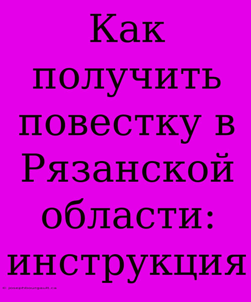 Как Получить Повестку В Рязанской Области: Инструкция